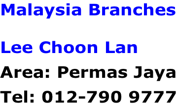 Malaysia Branches  Lee Choon Lan Area: Permas Jaya Tel: 012-790 9777